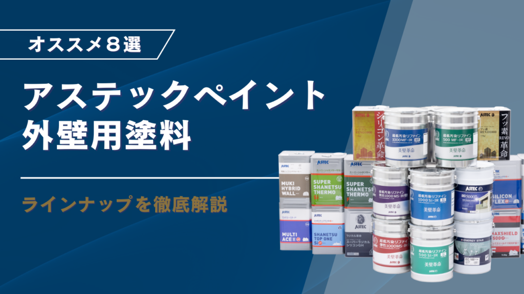 【オススメ８選】アステックペイント外壁用塗料ラインナップとは